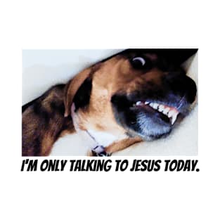 I'm only talking to Jesus today T-Shirt