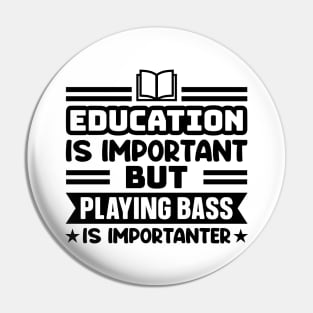 Education is important, but playing bass is importanter Pin