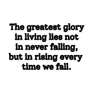 Atychiphobia- The greatest glory in living lies not in never falling, but in rising every time we fall T-Shirt