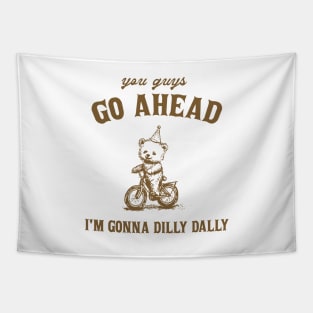 Go Ahead I Am Gonna Dilly Dally Shirt, Funny Bear Minimalistic Graphic Tapestry