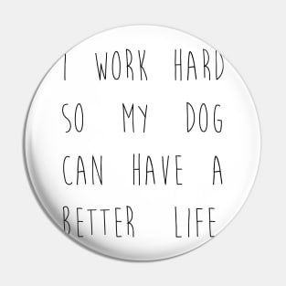 I work hard so my dog can have a better life. Pin