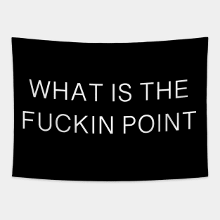 WHAT IS THE FUCKIN POINT Tapestry