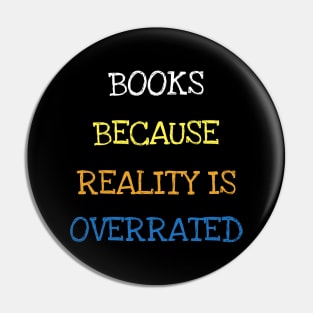 Books Because Reality Is Overrated Cool Reader Book Lover T-Shirt Pin