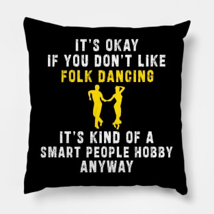 Smart People Hobby Folk Dancing: Newest design for folk dancing lover say "It's okay if don't like folk dancing it's kind of a smart people hobby anyway" Pillow