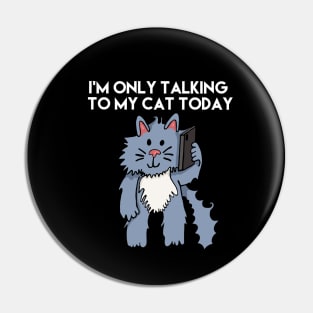 I'm Only Talking To My Cat Today White Letters Pin