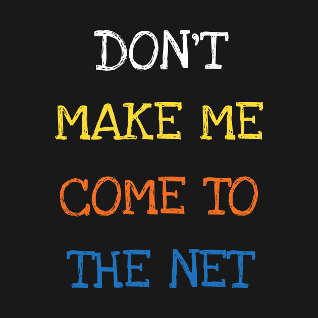 Don't Make Me Come To The Net Tennis Player Lover by DDJOY Perfect Gift Shirts