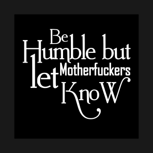 Be humble - Motivational Shirts for Women T-Shirt