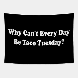 Funny Saying Tacos Lover Why Can't Every Day Be Taco Tuesday Tapestry