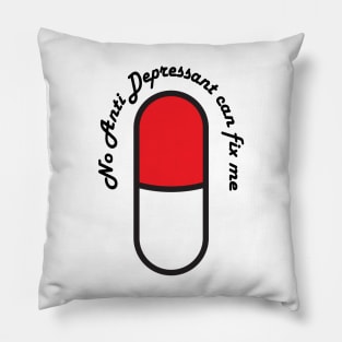 No Anti Depressants can fix me Pillow