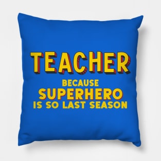 TEACHER - because superhero is so last season (comic book style letters) Pillow