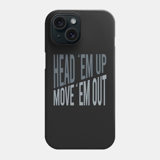 Cowboy Quote Head Em Up Move Em Out Phone Case by whyitsme