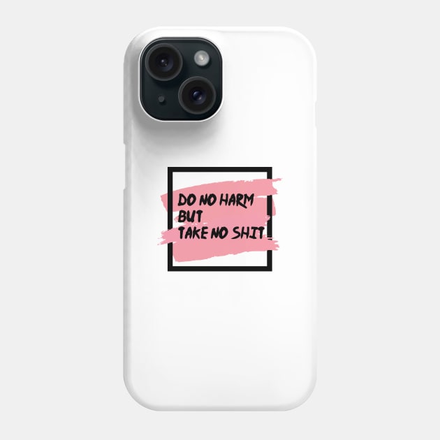 Do No Harm But Take No Shit Phone Case by OH Lucky