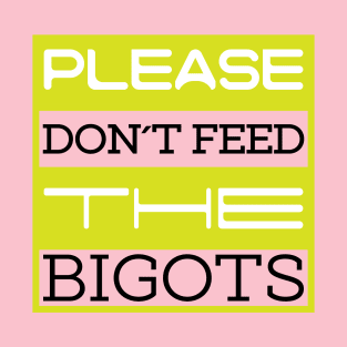 Don't feed the bigots T-Shirt