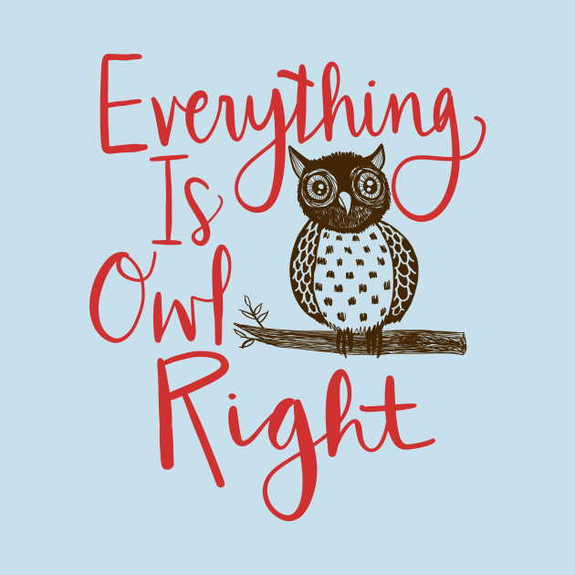 Everything Is Owl Right: Funny Bird Watching Design by Tessa McSorley