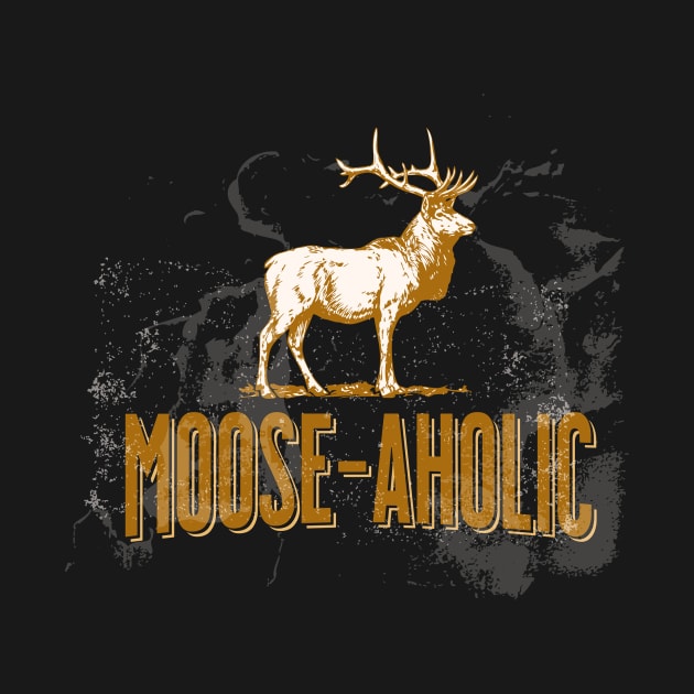 Funny Hunting Graphic Moose-aholic Women Men Moose Hunters by IYearDesign