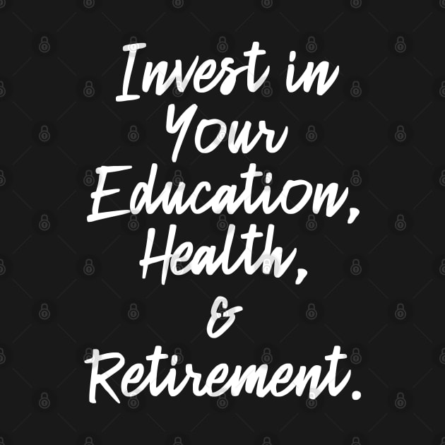 Invest in Your Education, Health and Retirement. | Personal Self | Development Growth | Discreet Wealth | Life Quotes | Black by Wintre2