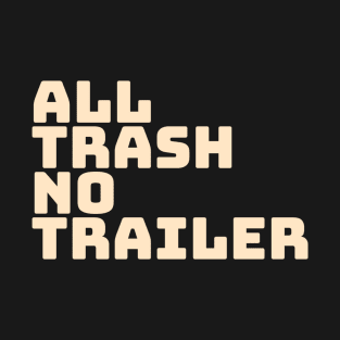 All Trash No Trailer T-Shirt