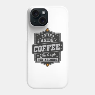 Step Aside Coffee This Is A Job For Alcohol Phone Case