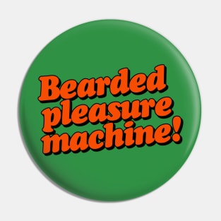 Bearded Pleasure Machine! Pin