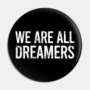 We Are All Dreamers Pin
