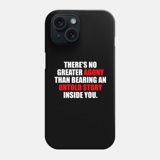 There's no greater agony than bearing an untold story inside you Phone Case