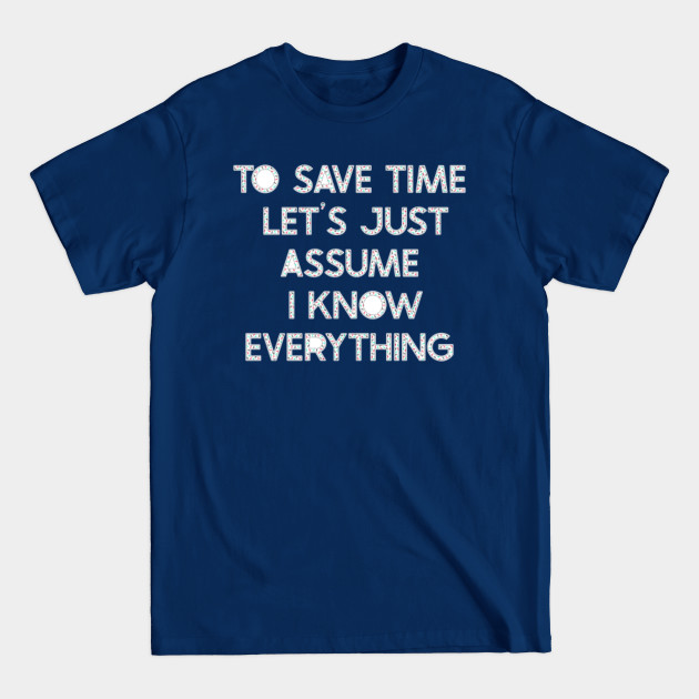 Disover To Save Time Lets Just Assume I Know Everything - High School - T-Shirt