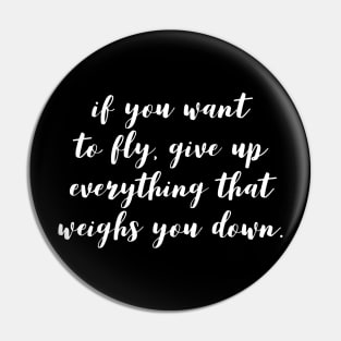 if you want to fly give up everything that weighs you down Pin