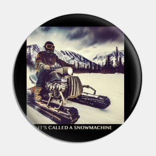 It's Called A Snowmachine Pin