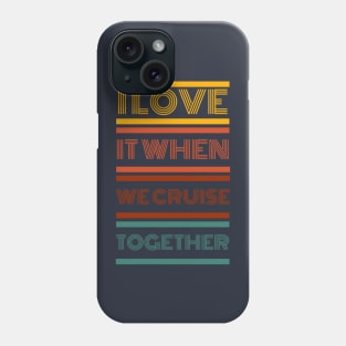 I LOVE IT WHEN WE CRUISE TOGETHER - RETRO Phone Case