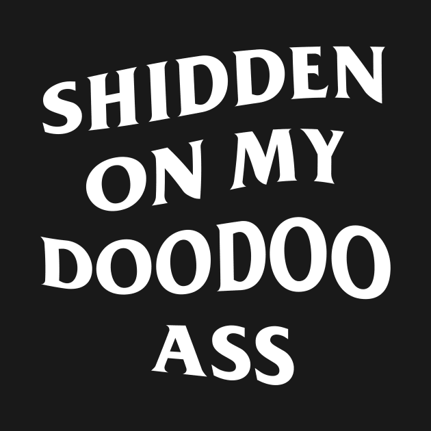 Shidden On My Doodoo Ass by kthorjensen