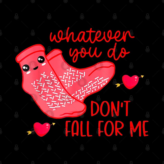 What Ever You Do Don't Fall For Me Valentine’s day by Drawings Star