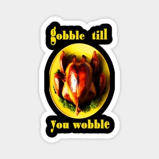 Gobble till you wobble yellow turkey thanksgiving Magnet