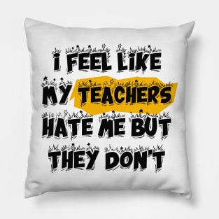 i feel like My Teachers hate me but they don't Pillow