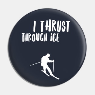 I THRUST THROUGH ICE - SKIING Pin