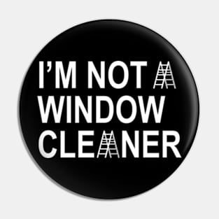 I'm Not A Window Cleaner Pin