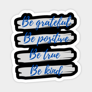 Be grateful, Be positive, Be true, Be kind Magnet