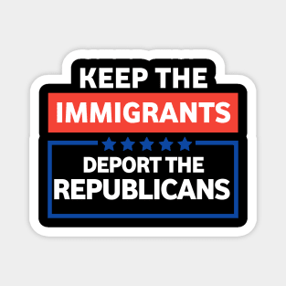 Keep the immigrants deport the republicans Magnet