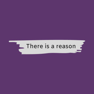 Front: There is a Reason T-Shirt