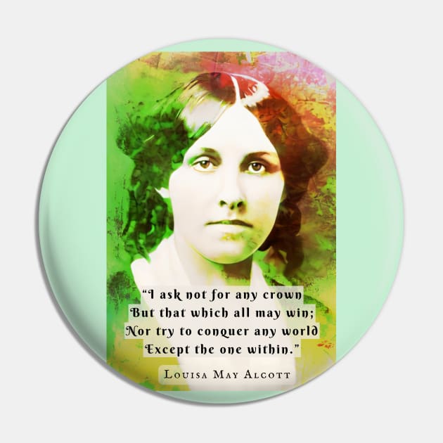 Louisa May Alcott portrait and quote: I ask not for any crown But that which all may win; Nor try to conquer any world Except the one within. Pin by artbleed