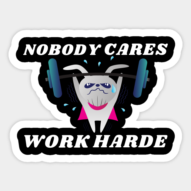 nobody cares work harder - Nobody Cares Work Harder - Sticker