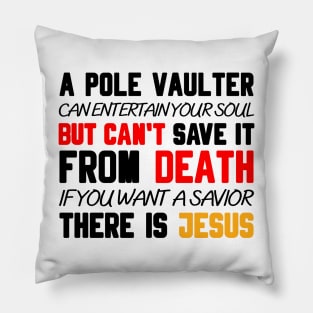 A POLE VAULTER CAN ENTERTAIN YOUR SOUL BUT CAN'T SAVE IT FROM DEATH IF YOU WANT A SAVIOR THERE IS JESUS Pillow