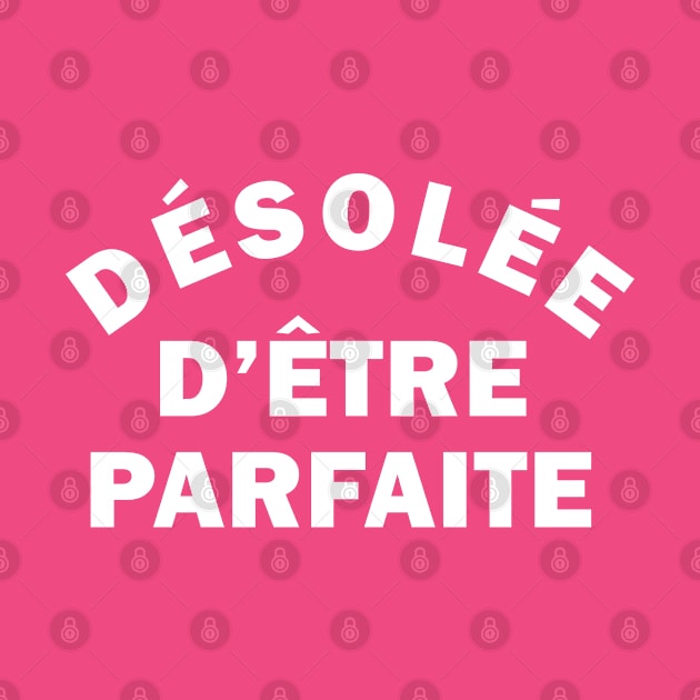 Désolée d'être parfaite (sorry for being perfect in french for women) by So Red The Poppy