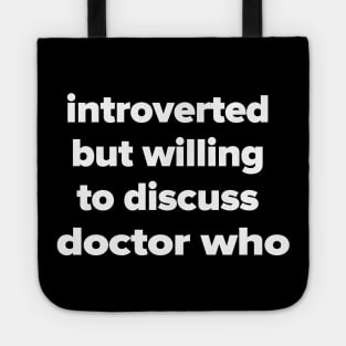 introverted but willing to discuss doctor who Tote