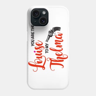 You are the Louise to my Thelma Phone Case