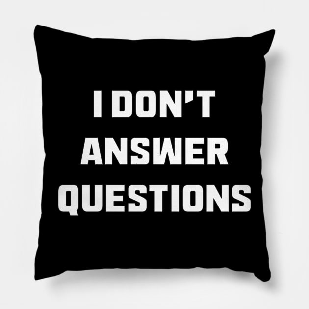 I Don't Answer Questions Pillow by Thinkblots