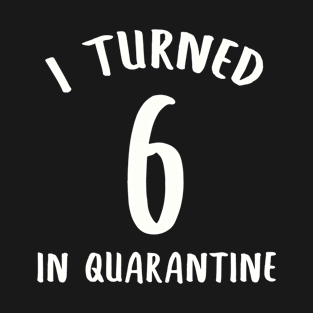 I Turned 6 In Quarantine T-Shirt