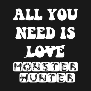 All You Need Is Monster Hunter T-Shirt