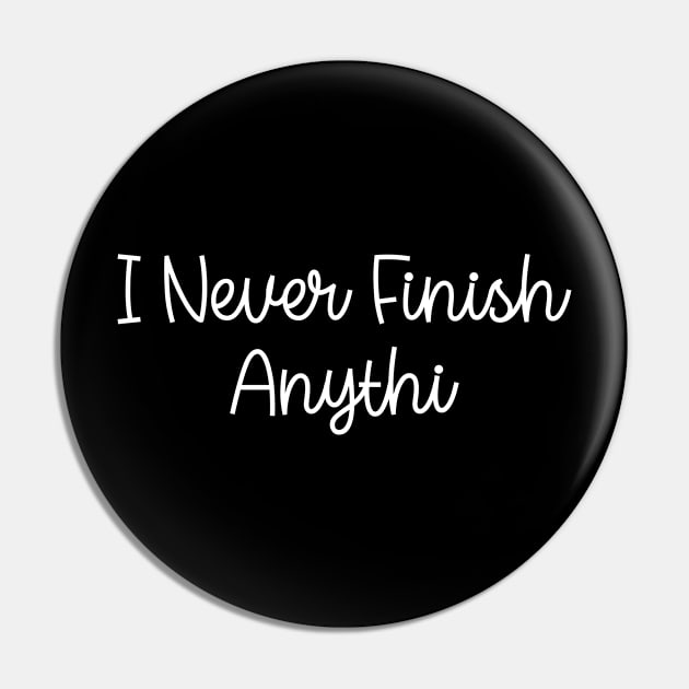 I Never Finish Anythi Pin by TIHONA