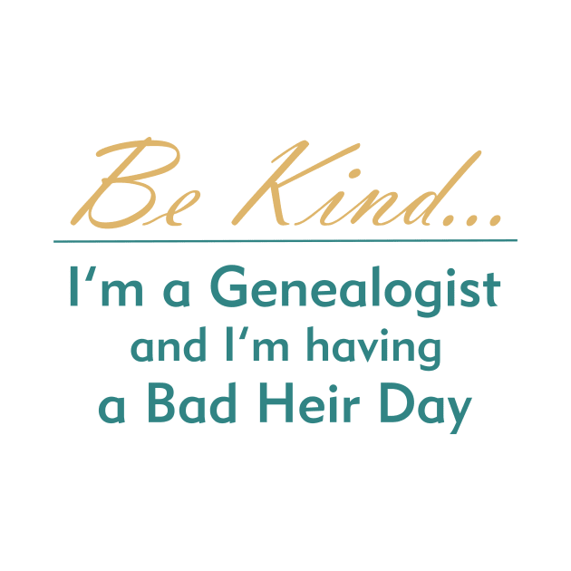 Genealogy: Be Kind, I'm Having a Bad Heir Day by AncestorStuff