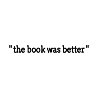 "the book was better" T-Shirt